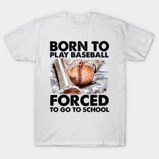 Born To Play Baseball Forced To Go To School T-Shirt